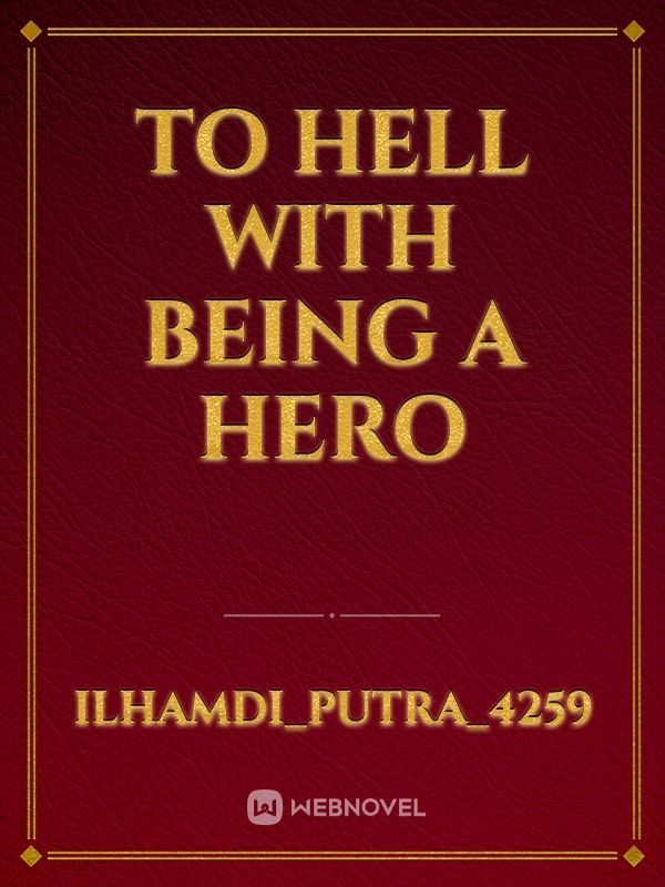 To Hell with Being a Hero