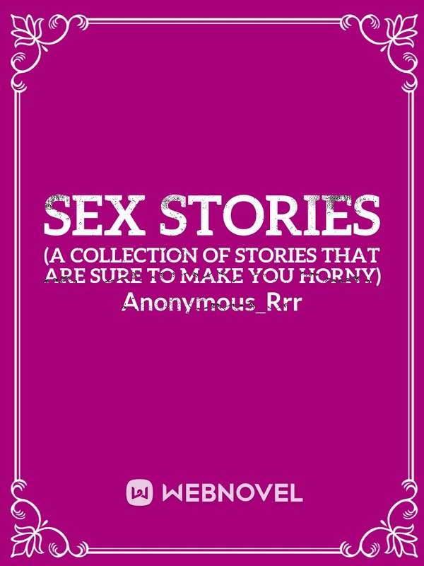 Sex Stories (A collection of stories that are sure to make you horny)