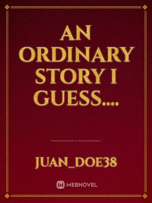An Ordinary Story I guess….