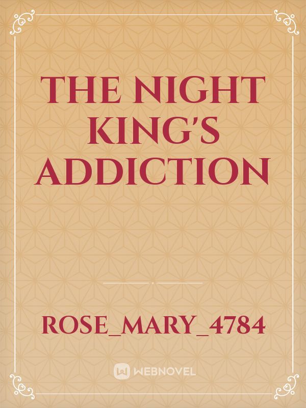 THE NIGHT KING’S ADDICTION